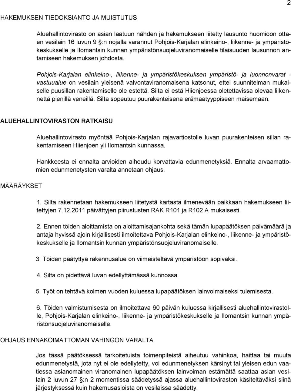 Pohjois-Karjalan elinkeino-, liikenne- ja ympäristökeskuksen ympäristö- ja luonnonvarat - vastuualue on vesilain yleisenä valvontaviranomaisena katsonut, ettei suunnitelman mukaiselle puusillan