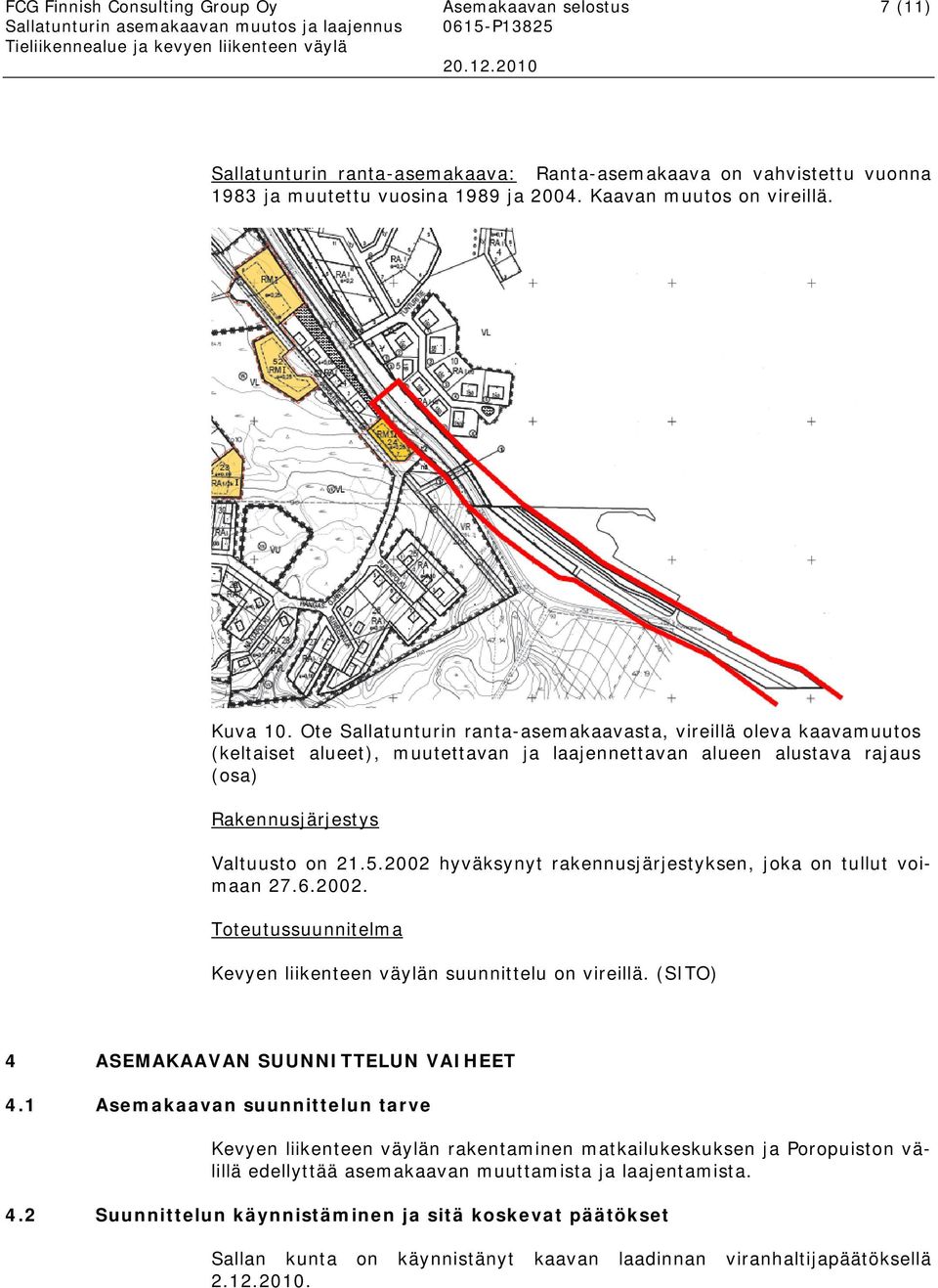 2002 hyväksynyt rakennusjärjestyksen, joka on tullut voimaan 27.6.2002. Toteutussuunnitelma Kevyen liikenteen väylän suunnittelu on vireillä. (SITO) 4 ASEMAKAAVAN SUUNNITTELUN VAIHEET 4.