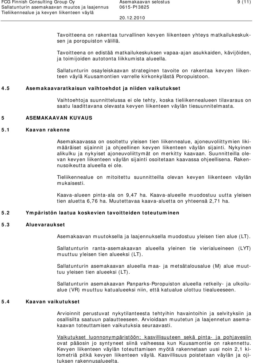 Sallatunturin osayleiskaavan strateginen tavoite on rakentaa kevyen liikenteen väylä Kuusamontien varrelle kirkonkylästä Poropuistoon. 4.