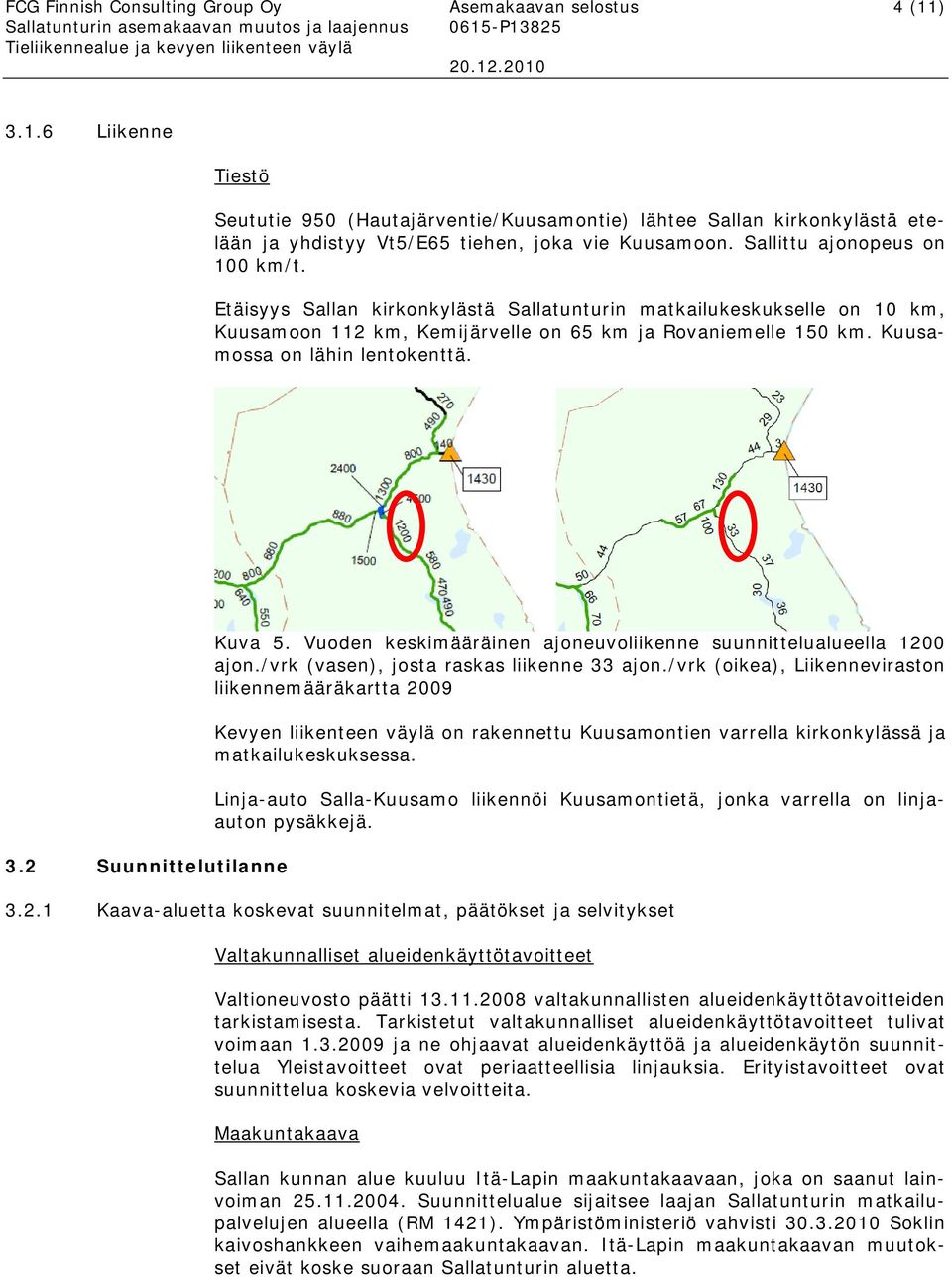 Etäisyys Sallan kirkonkylästä Sallatunturin matkailukeskukselle on 10 km, Kuusamoon 112 km, Kemijärvelle on 65 km ja Rovaniemelle 150 km. Kuusamossa on lähin lentokenttä. 3.