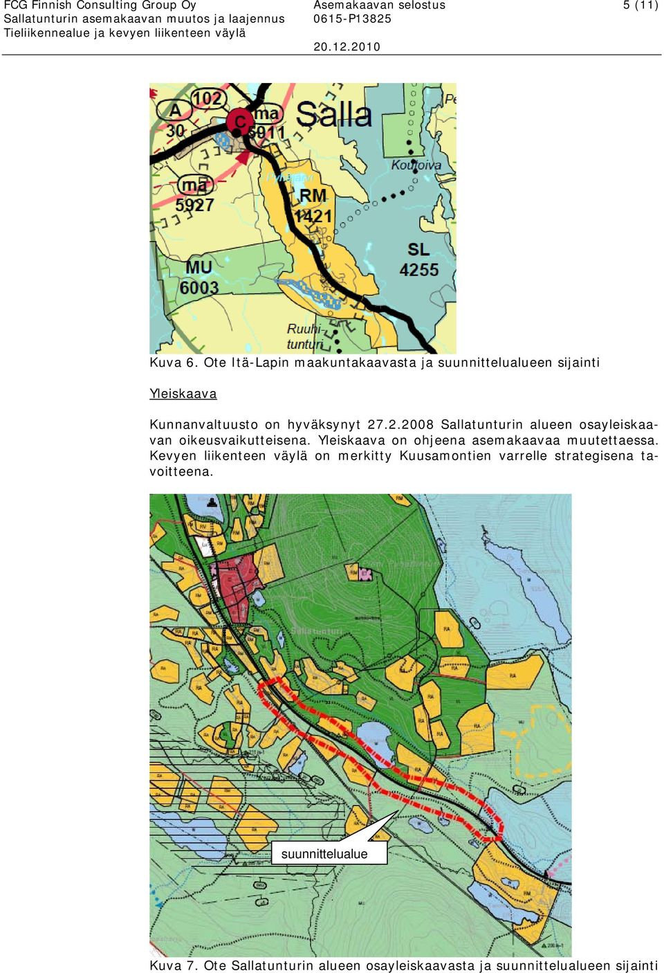 .2.2008 Sallatunturin alueen osayleiskaavan oikeusvaikutteisena. Yleiskaava on ohjeena asemakaavaa muutettaessa.