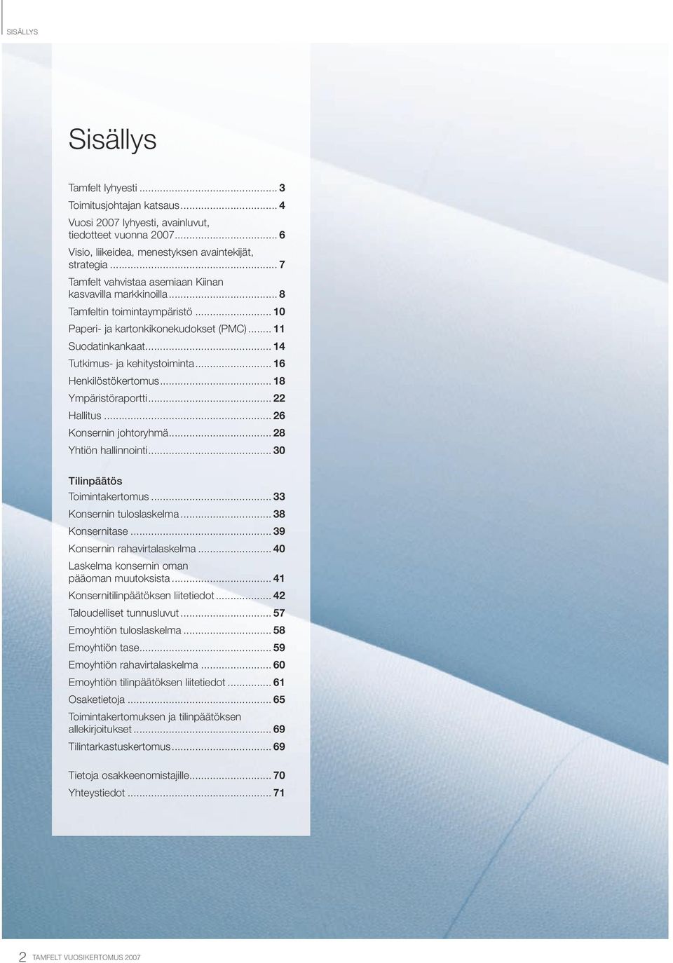 .. 16 Henkilöstökertomus... 18 Ympäristöraportti... 22 Hallitus... 26 Konsernin johtoryhmä... 28 Yhtiön hallinnointi... 30 Tilinpäätös Toimintakertomus... 33 Konsernin tuloslaskelma... 38 Konsernitase.