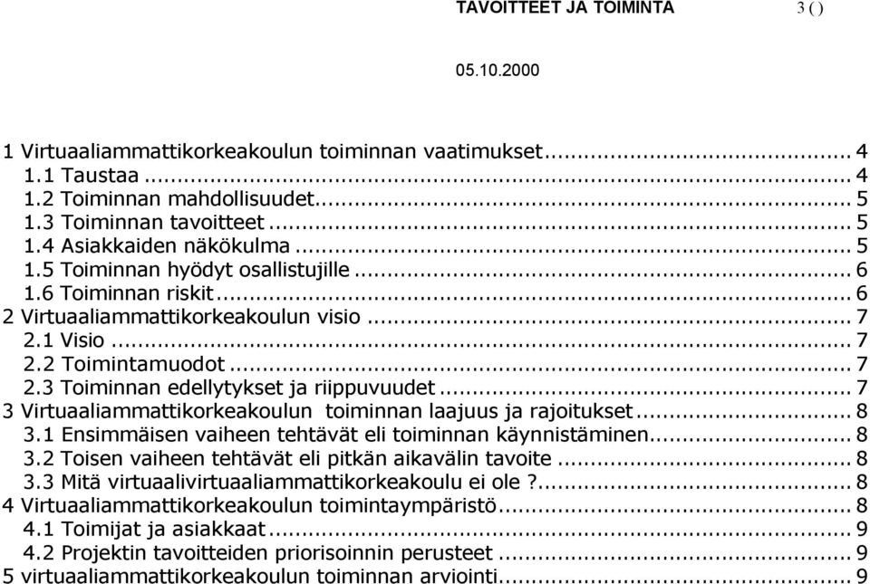 .. 7 3 Virtuaaliammattikorkeakoulun toiminnan laajuus ja rajoitukset... 8 3.1 Ensimmäisen vaiheen tehtävät eli toiminnan käynnistäminen... 8 3.2 Toisen vaiheen tehtävät eli pitkän aikavälin tavoite.