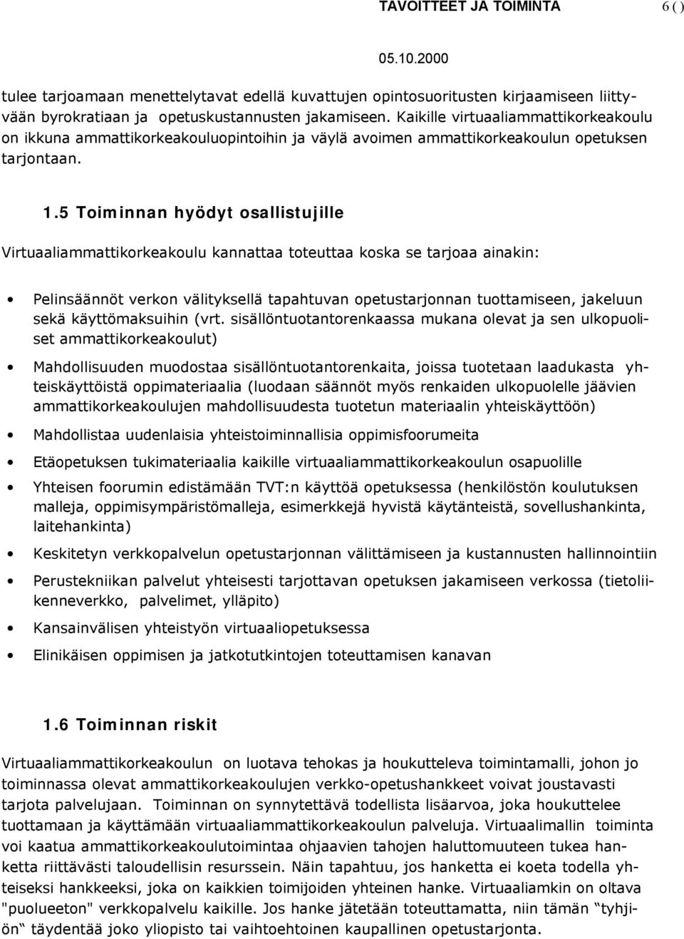 5 Toiminnan hyödyt osallistujille Virtuaaliammattikorkeakoulu kannattaa toteuttaa koska se tarjoaa ainakin: Pelinsäännöt verkon välityksellä tapahtuvan opetustarjonnan tuottamiseen, jakeluun sekä