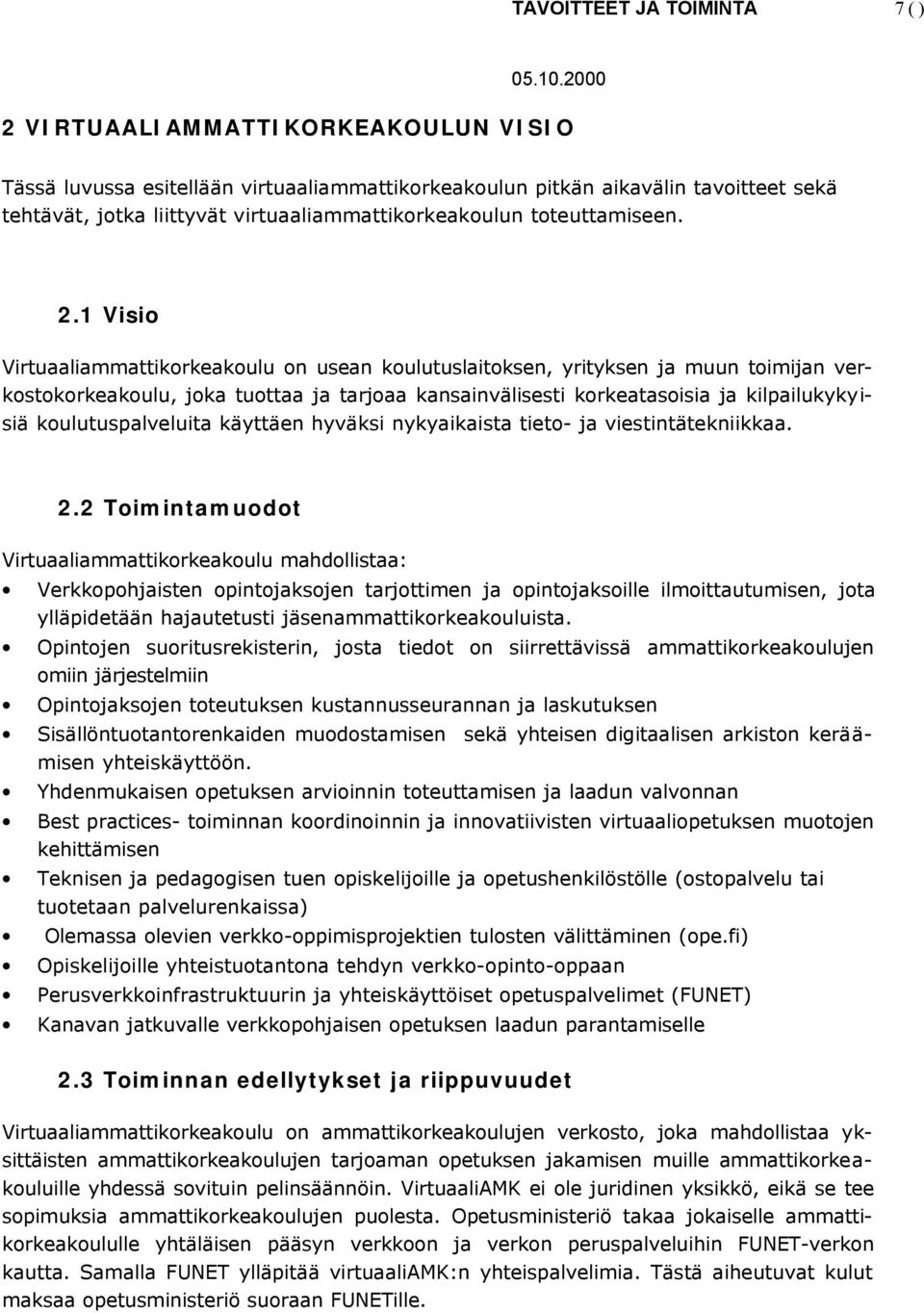 1 Visio Virtuaaliammattikorkeakoulu on usean koulutuslaitoksen, yrityksen ja muun toimijan verkostokorkeakoulu, joka tuottaa ja tarjoaa kansainvälisesti korkeatasoisia ja kilpailukykyisiä