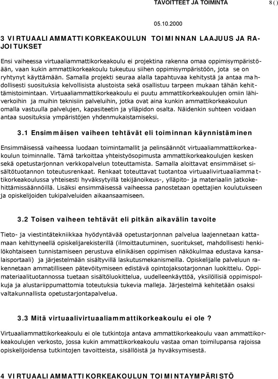 Samalla projekti seuraa alalla tapahtuvaa kehitystä ja antaa ma h- dollisesti suosituksia kelvollisista alustoista sekä osallistuu tarpeen mukaan tähän kehittämistoimintaan.