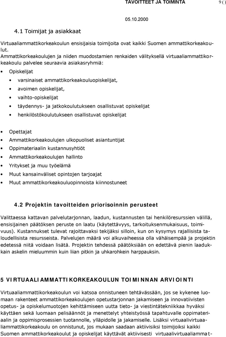 opiskelijat, vaihto-opiskelijat täydennys- ja jatkokoulutukseen osallistuvat opiskelijat henkilöstökoulutukseen osallistuvat opiskelijat Opettajat Ammattikorkeakoulujen ulkopuoliset asiantuntijat