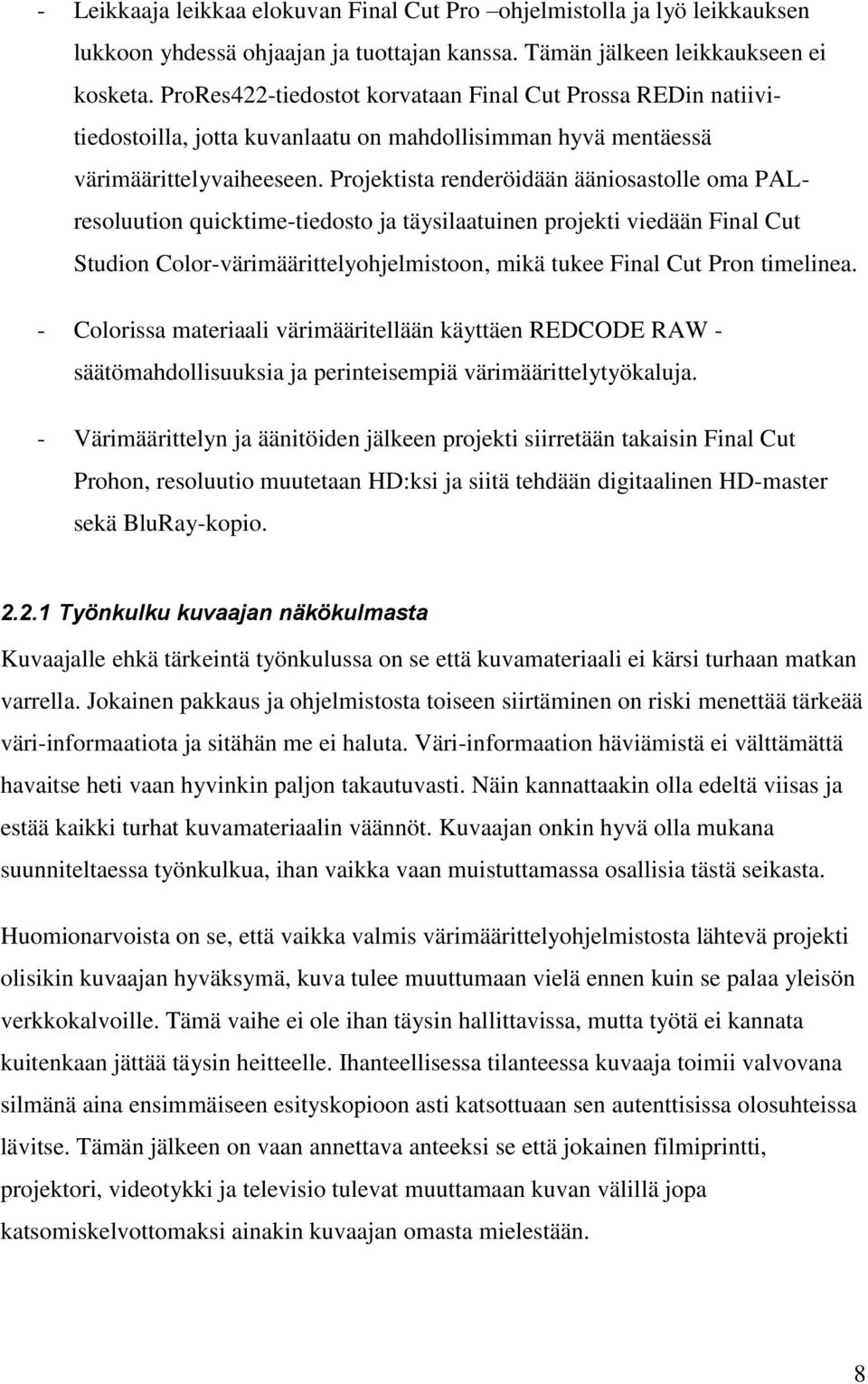 Projektista renderöidään ääniosastolle oma PALresoluution quicktime-tiedosto ja täysilaatuinen projekti viedään Final Cut Studion Color-värimäärittelyohjelmistoon, mikä tukee Final Cut Pron timelinea.
