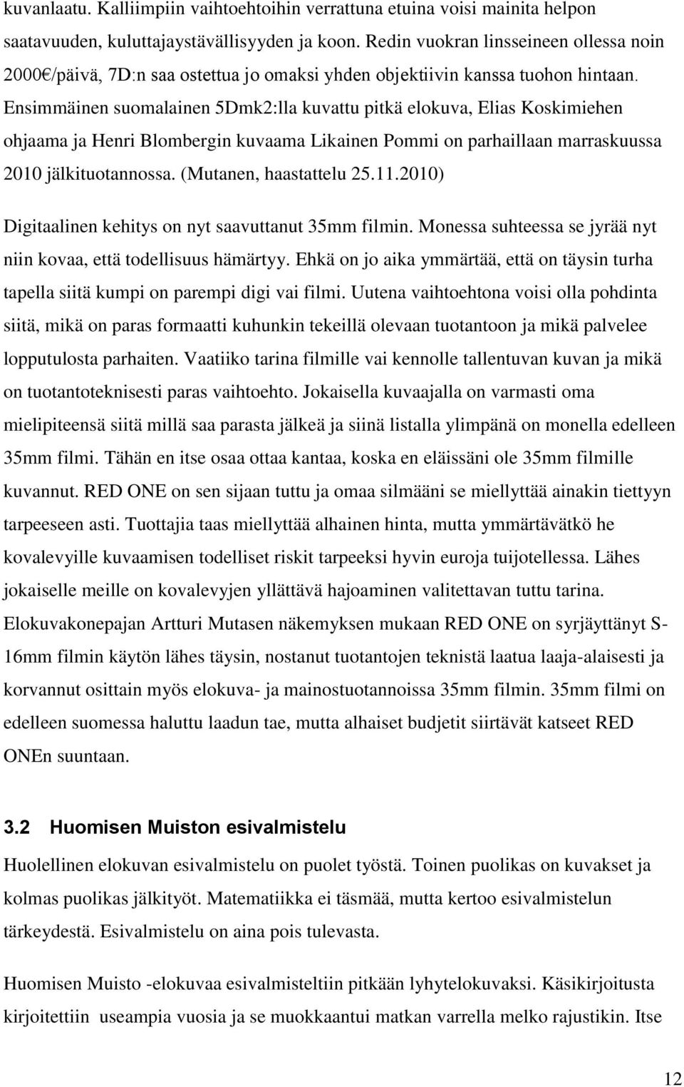 Ensimmäinen suomalainen 5Dmk2:lla kuvattu pitkä elokuva, Elias Koskimiehen ohjaama ja Henri Blombergin kuvaama Likainen Pommi on parhaillaan marraskuussa 2010 jälkituotannossa.