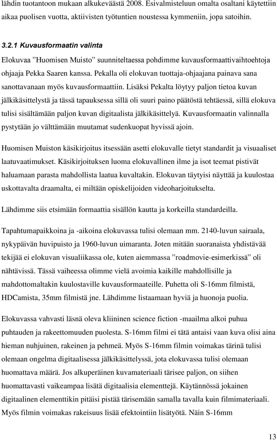 Lisäksi Pekalta löytyy paljon tietoa kuvan jälkikäsittelystä ja tässä tapauksessa sillä oli suuri paino päätöstä tehtäessä, sillä elokuva tulisi sisältämään paljon kuvan digitaalista jälkikäsittelyä.