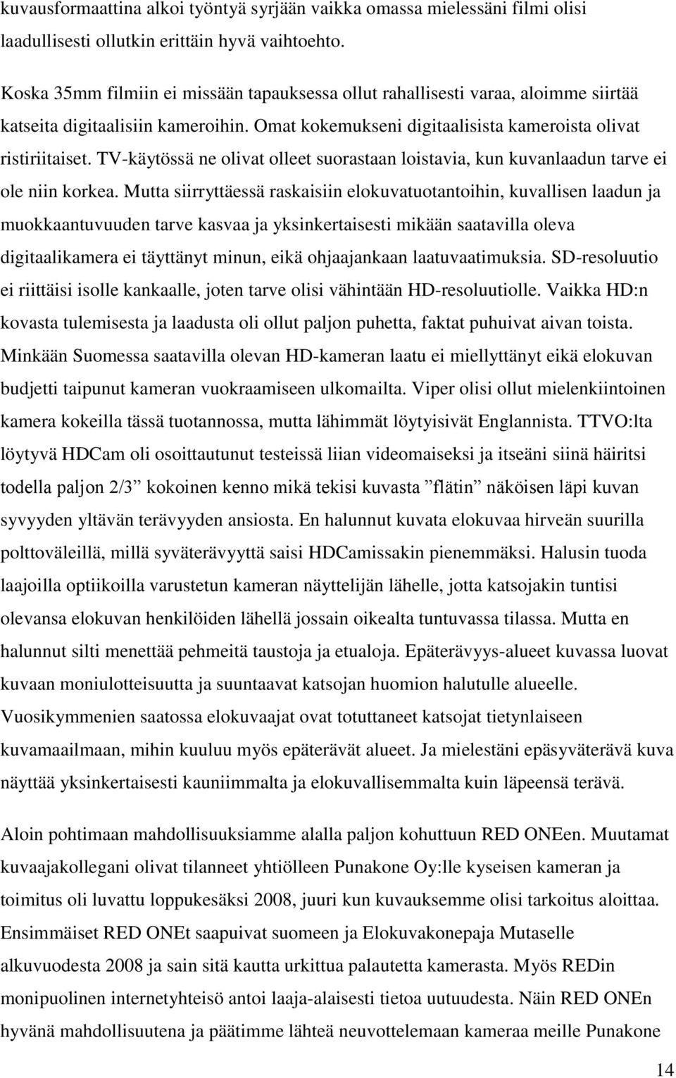 TV-käytössä ne olivat olleet suorastaan loistavia, kun kuvanlaadun tarve ei ole niin korkea.