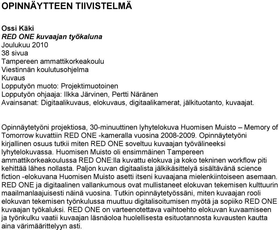 Opinnäytetyöni projektiosa, 30-minuuttinen lyhytelokuva Huomisen Muisto Memory of Tomorrow kuvattiin RED ONE -kameralla vuosina 2008-2009.