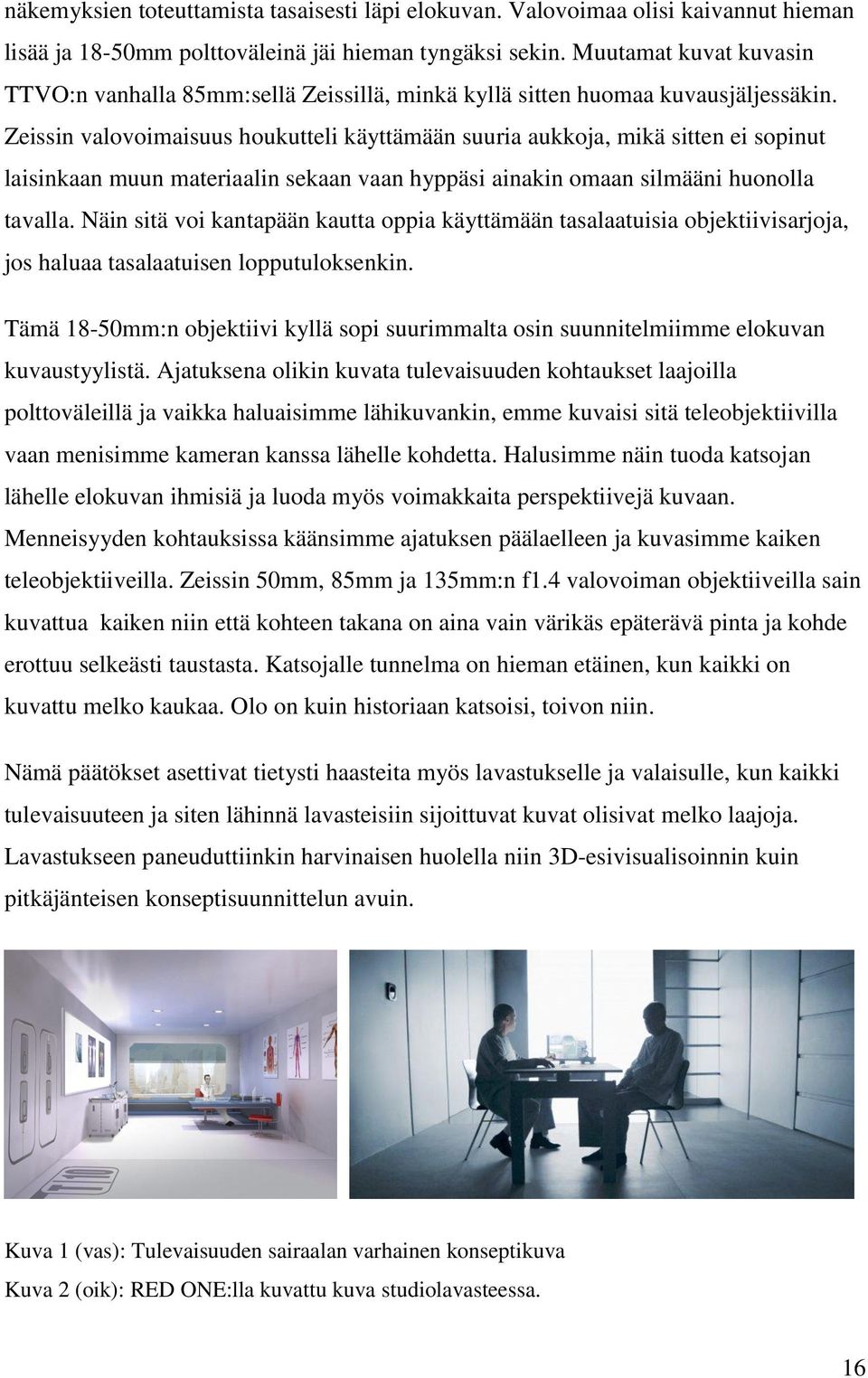 Zeissin valovoimaisuus houkutteli käyttämään suuria aukkoja, mikä sitten ei sopinut laisinkaan muun materiaalin sekaan vaan hyppäsi ainakin omaan silmääni huonolla tavalla.