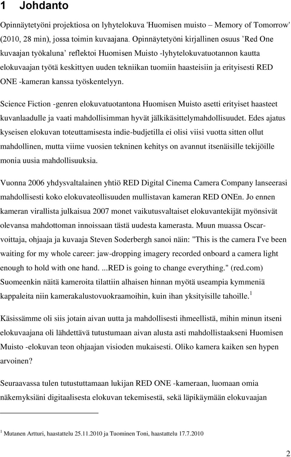 ONE -kameran kanssa työskentelyyn. Science Fiction -genren elokuvatuotantona Huomisen Muisto asetti erityiset haasteet kuvanlaadulle ja vaati mahdollisimman hyvät jälkikäsittelymahdollisuudet.