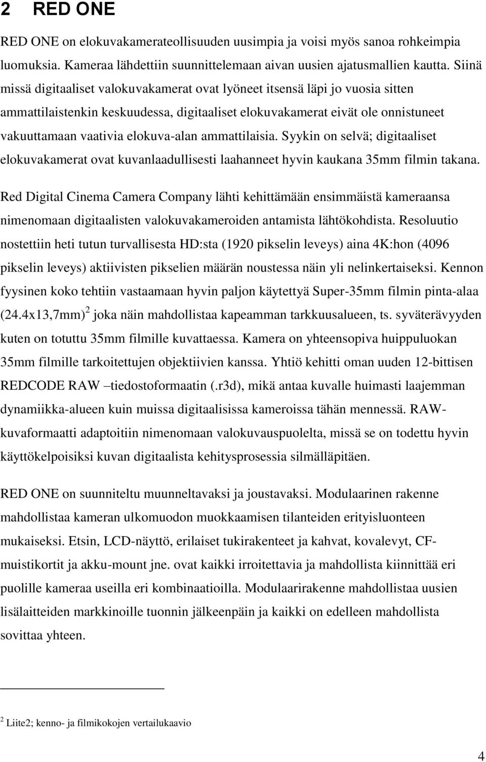 ammattilaisia. Syykin on selvä; digitaaliset elokuvakamerat ovat kuvanlaadullisesti laahanneet hyvin kaukana 35mm filmin takana.