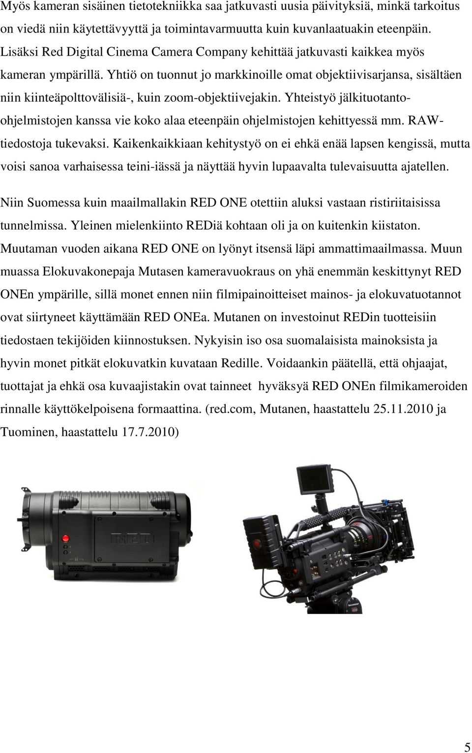 Yhtiö on tuonnut jo markkinoille omat objektiivisarjansa, sisältäen niin kiinteäpolttovälisiä-, kuin zoom-objektiivejakin.