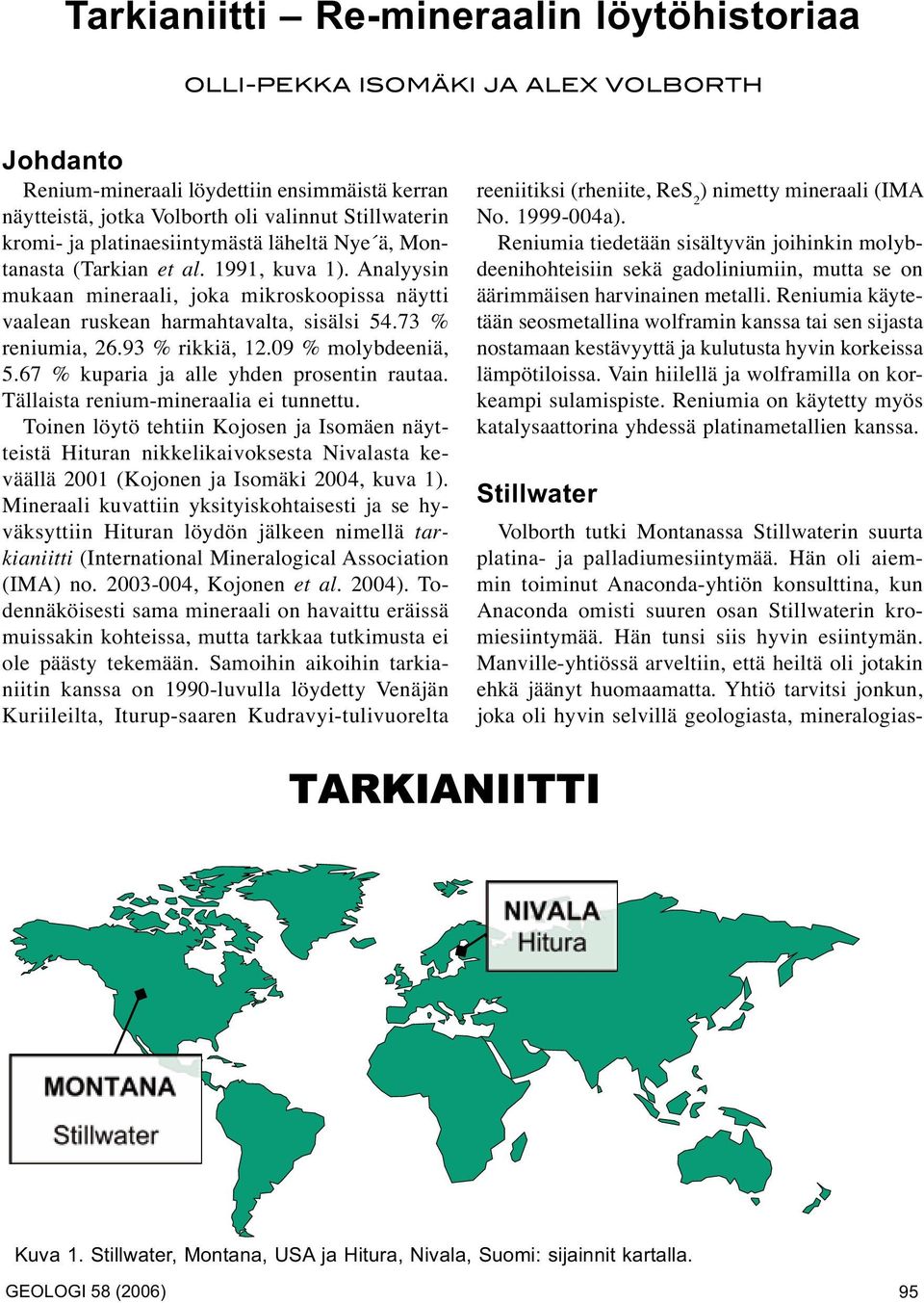 93 % rikkiä, 12.09 % molybdeeniä, 5.67 % kuparia ja alle yhden prosentin rautaa. Tällaista renium-mineraalia ei tunnettu.