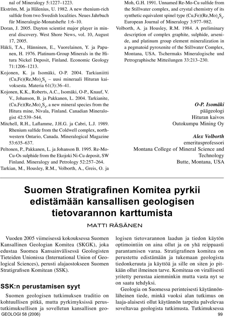 Kojonen, K. ja Isomäki, O-P. 2004. Tarkianiitti (Cu,Fe)(Re,Mo) 4 uusi mineraali Hituran kaivoksesta. Materia 61(3):36 41. Kojonen, K.K., Roberts, A.C., Isomäki, O-P., Knauf, V. V., Johanson, B.