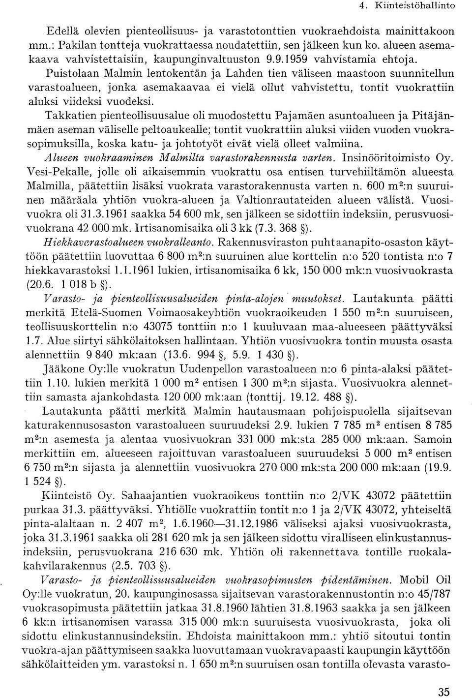 Puistolaan Malmin lentokentän ja Lahden tien väliseen maastoon suunnitellun varastoalueen, jonka asemakaavaa ei vielä ollut vahvistettu, tontit vuokrattiin aluksi viideksi vuodeksi.