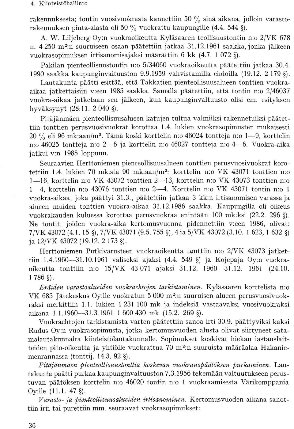 1961 saakka, jonka jälkeen vuokrasopimuksen irtisanomisajaksi määrättiin 6 kk (4.7. 1 072 ). Pakilan pienteollisuustontin n:o 5/34060 vuokraoikeutta päätettiin jatkaa 30.4. 1990 saakka kaupunginvaltuuston 9.