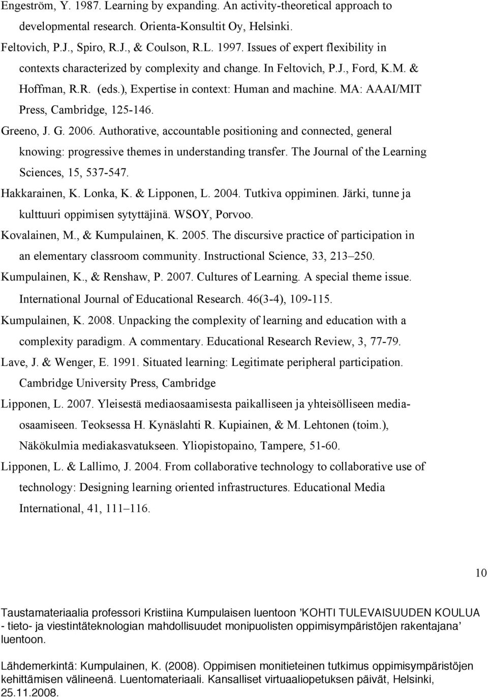 MA: AAAI/MIT Press, Cambridge, 125-146. Greeno, J. G. 2006. Authorative, accountable positioning and connected, general knowing: progressive themes in understanding transfer.