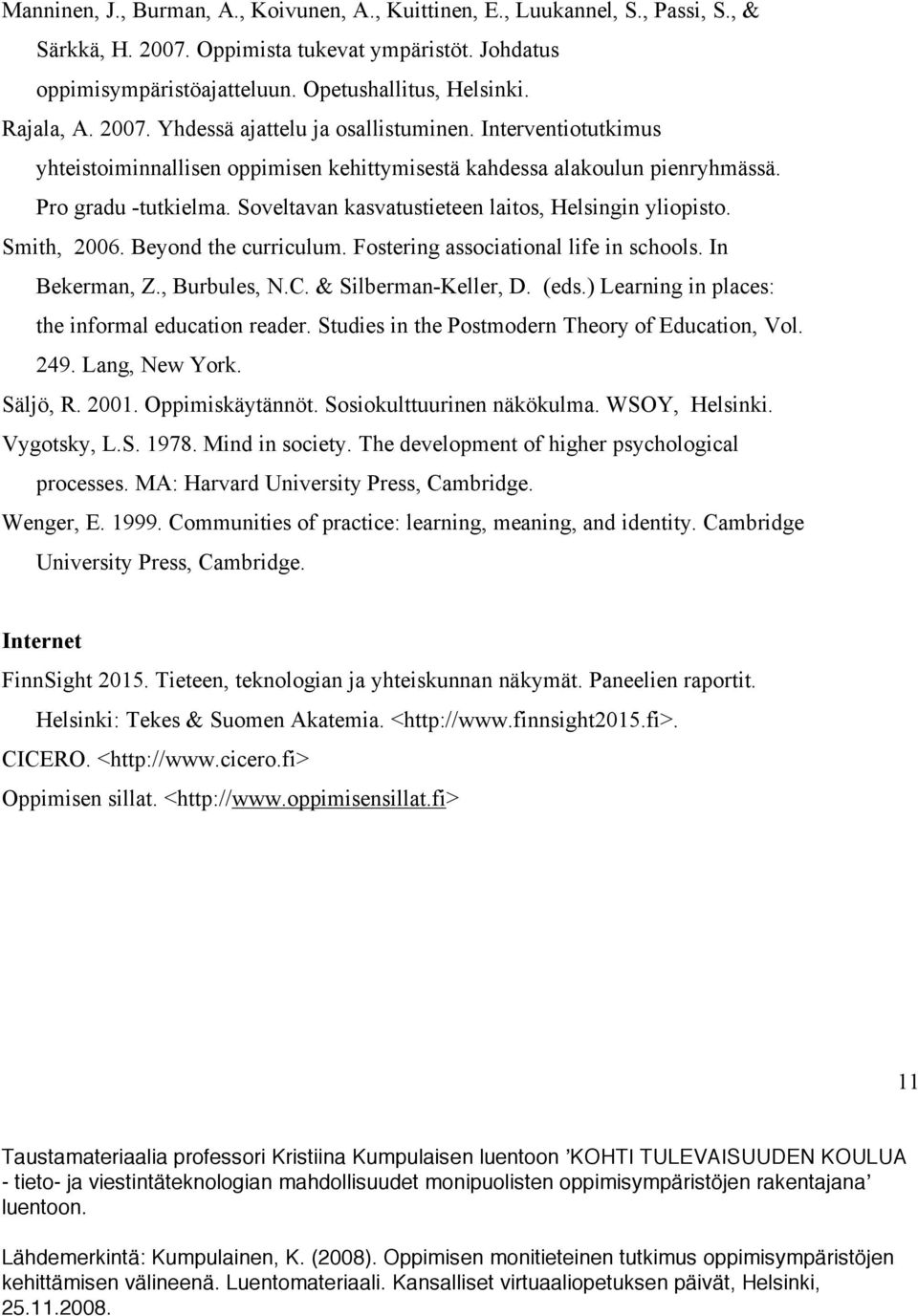 Soveltavan kasvatustieteen laitos, Helsingin yliopisto. Smith, 2006. Beyond the curriculum. Fostering associational life in schools. In Bekerman, Z., Burbules, N.C. & Silberman-Keller, D. (eds.