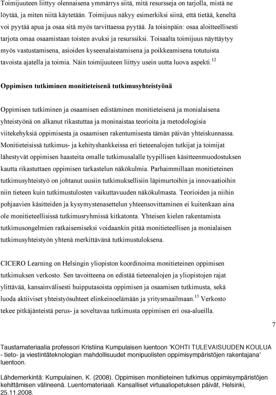 Ja toisinpäin: osaa aloitteellisesti tarjota omaa osaamistaan toisten avuksi ja resurssiksi.