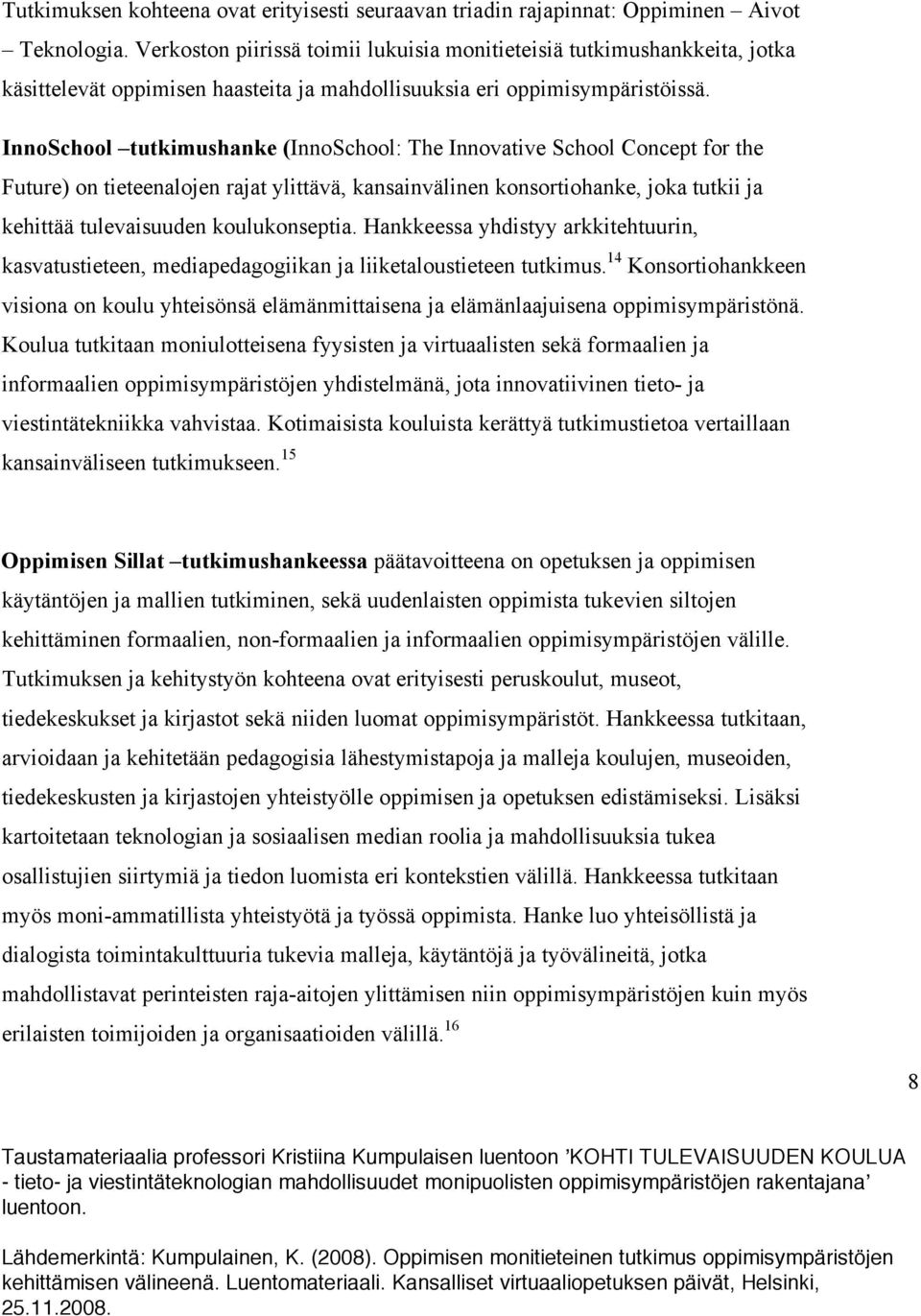 InnoSchool tutkimushanke (InnoSchool: The Innovative School Concept for the Future) on tieteenalojen rajat ylittävä, kansainvälinen konsortiohanke, joka tutkii ja kehittää tulevaisuuden