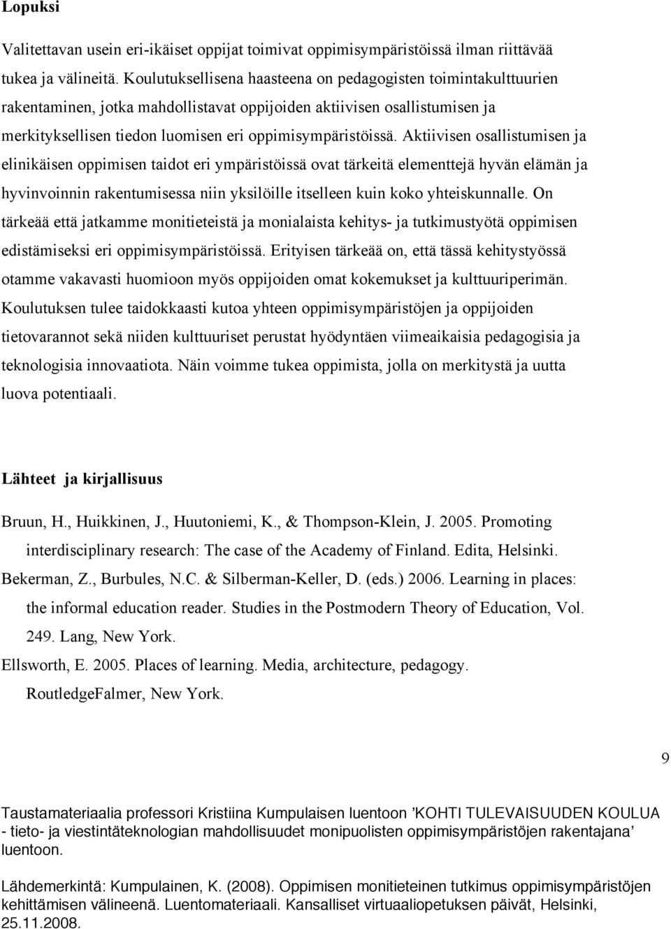 Aktiivisen osallistumisen ja elinikäisen oppimisen taidot eri ympäristöissä ovat tärkeitä elementtejä hyvän elämän ja hyvinvoinnin rakentumisessa niin yksilöille itselleen kuin koko yhteiskunnalle.