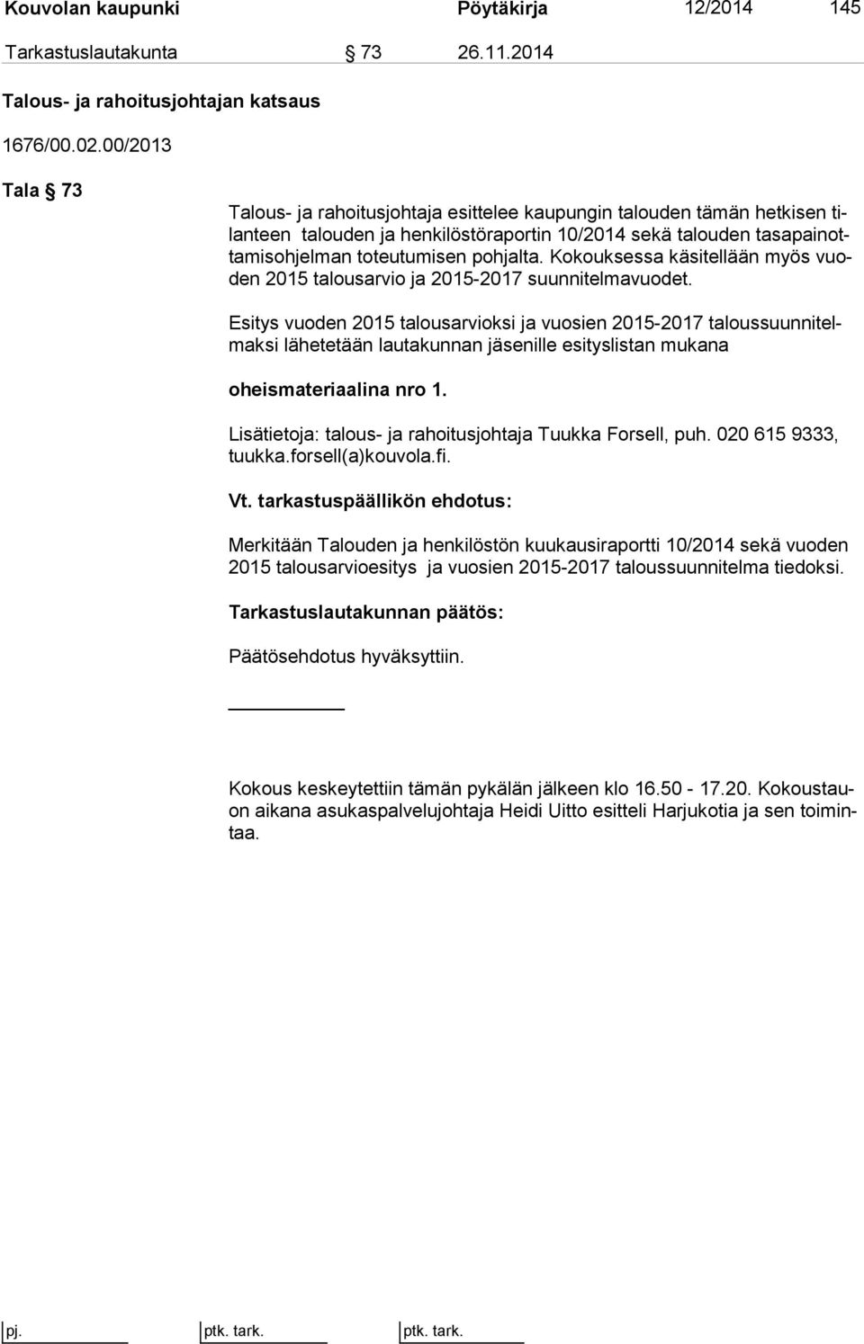 pohjalta. Kokouksessa käsitellään myös vuoden 2015 ta lous ar vio ja 2015-2017 suunnitelmavuodet.
