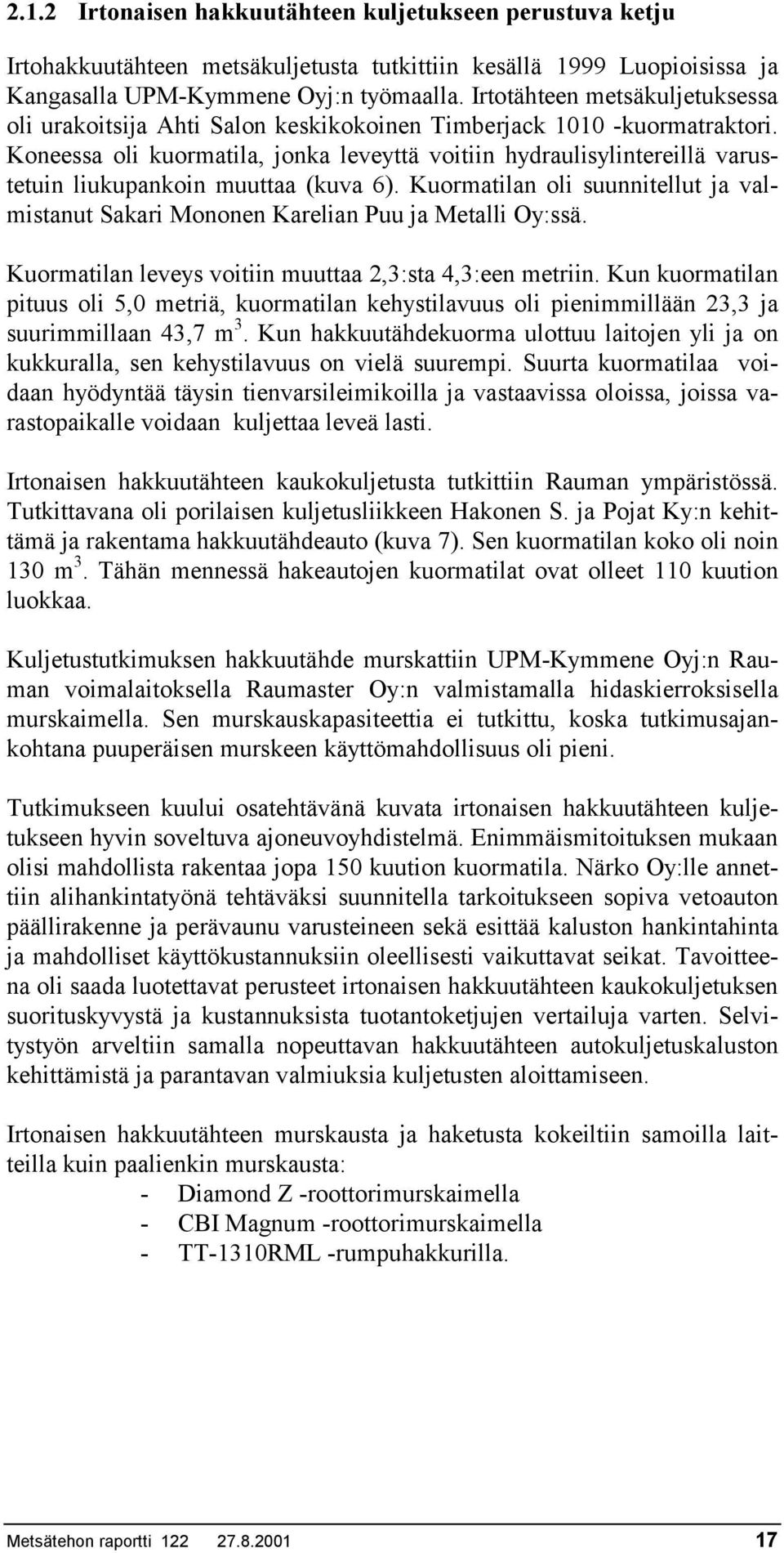 Koneessa oli kuormatila, jonka leveyttä voitiin hydraulisylintereillä varustetuin liukupankoin muuttaa (kuva 6).