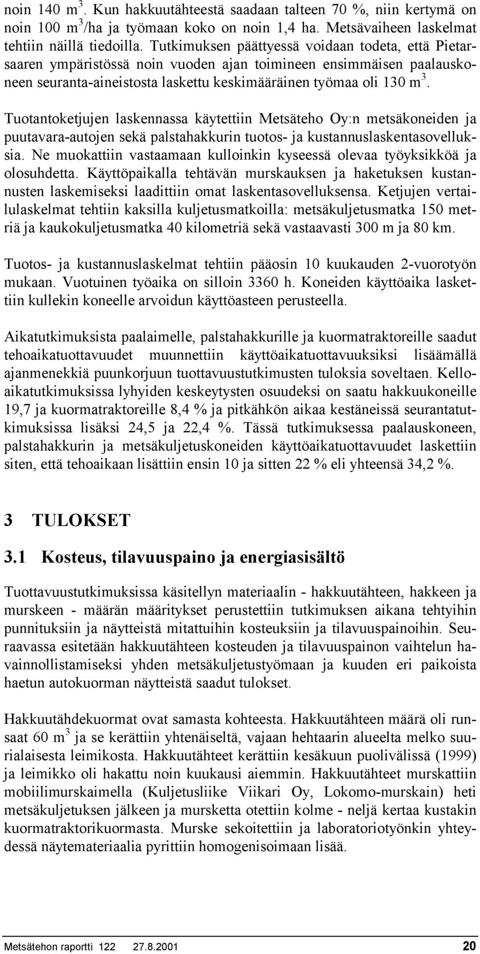 Tuotantoketjujen laskennassa käytettiin Metsäteho Oy:n metsäkoneiden ja puutavara-autojen sekä palstahakkurin tuotos- ja kustannuslaskentasovelluksia.