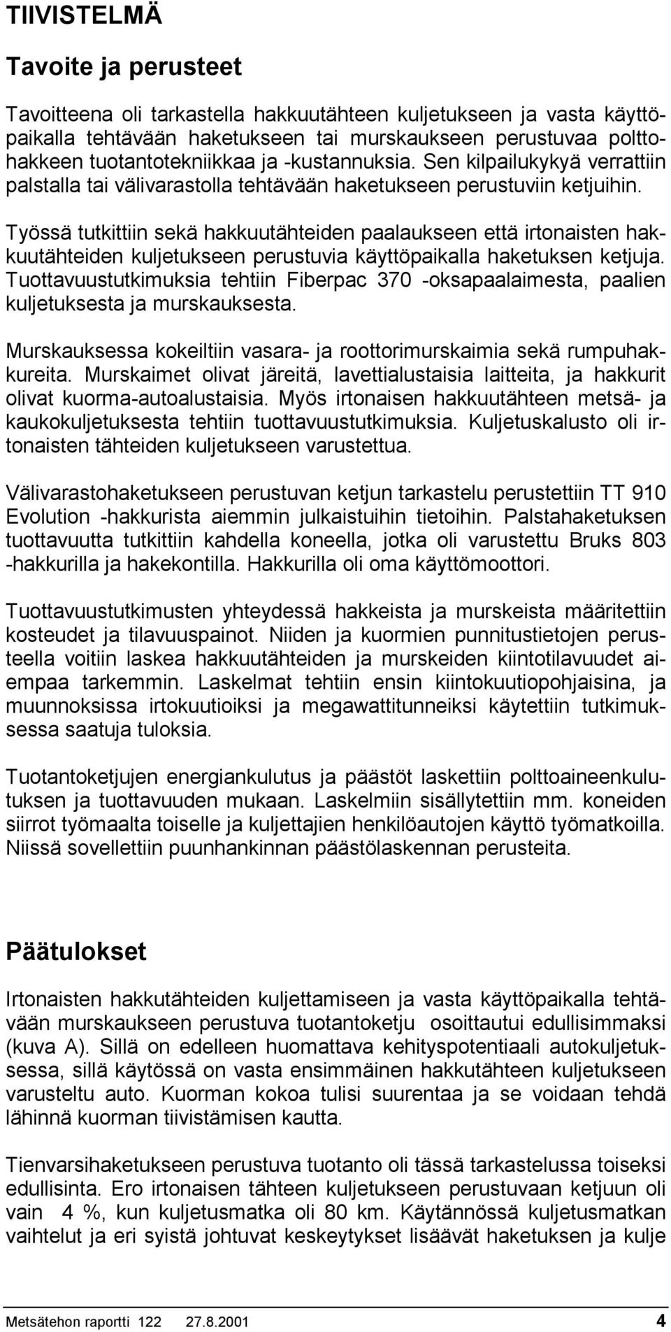 Työssä tutkittiin sekä hakkuutähteiden paalaukseen että irtonaisten hakkuutähteiden kuljetukseen perustuvia käyttöpaikalla haketuksen ketjuja.