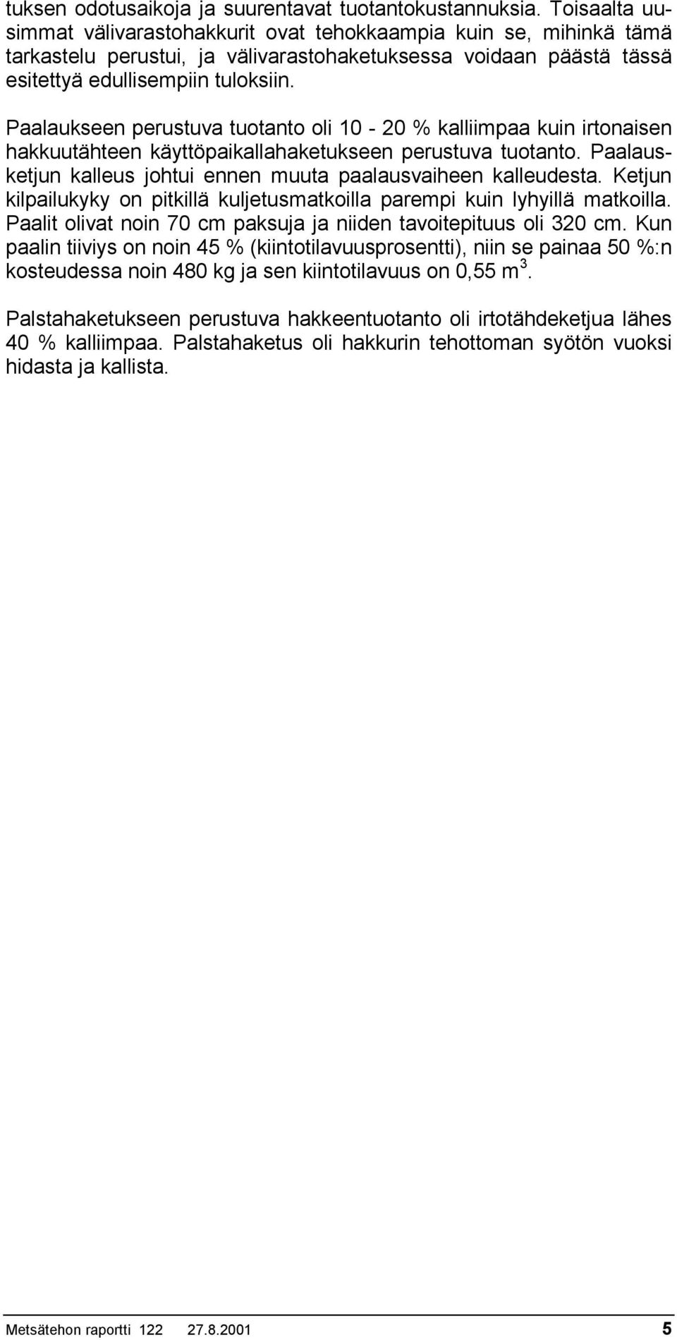 Paalaukseen perustuva tuotanto oli 10-20 % kalliimpaa kuin irtonaisen hakkuutähteen käyttöpaikallahaketukseen perustuva tuotanto. Paalausketjun kalleus johtui ennen muuta paalausvaiheen kalleudesta.