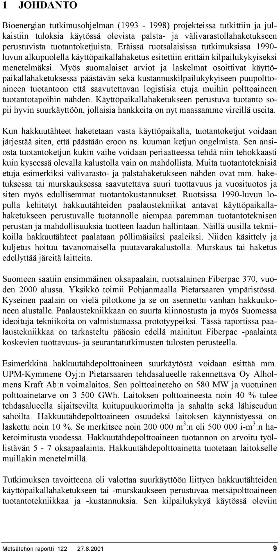 Myös suomalaiset arviot ja laskelmat osoittivat käyttöpaikallahaketuksessa päästävän sekä kustannuskilpailukykyiseen puupolttoaineen tuotantoon että saavutettavan logistisia etuja muihin polttoaineen