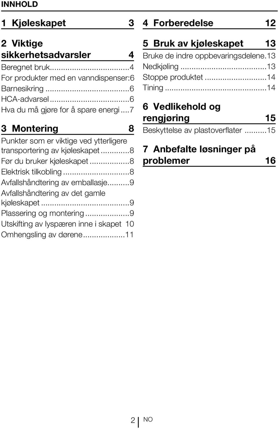 ..9 Avfallshåndtering av det gamle kjøleskapet...9 Plassering og montering...9 Utskifting av lyspæren inne i skapet.10 Omhengsling av dørene.