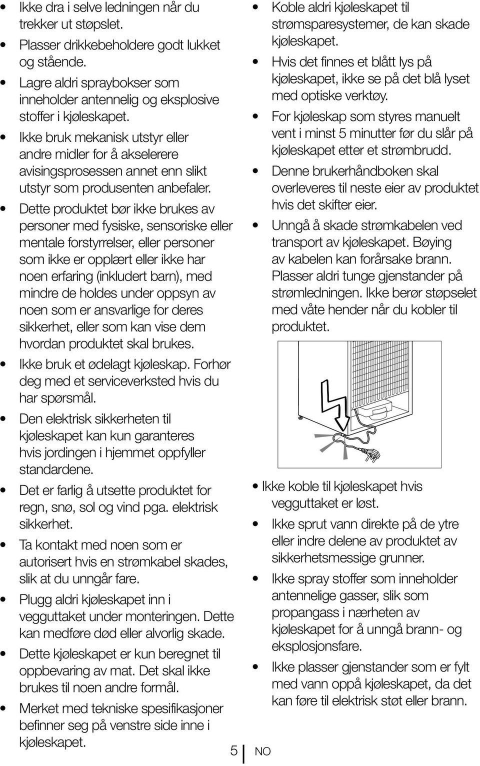 Dette produktet bør ikke brukes av personer med fysiske, sensoriske eller mentale forstyrrelser, eller personer som ikke er opplært eller ikke har noen erfaring (inkludert barn), med mindre de holdes