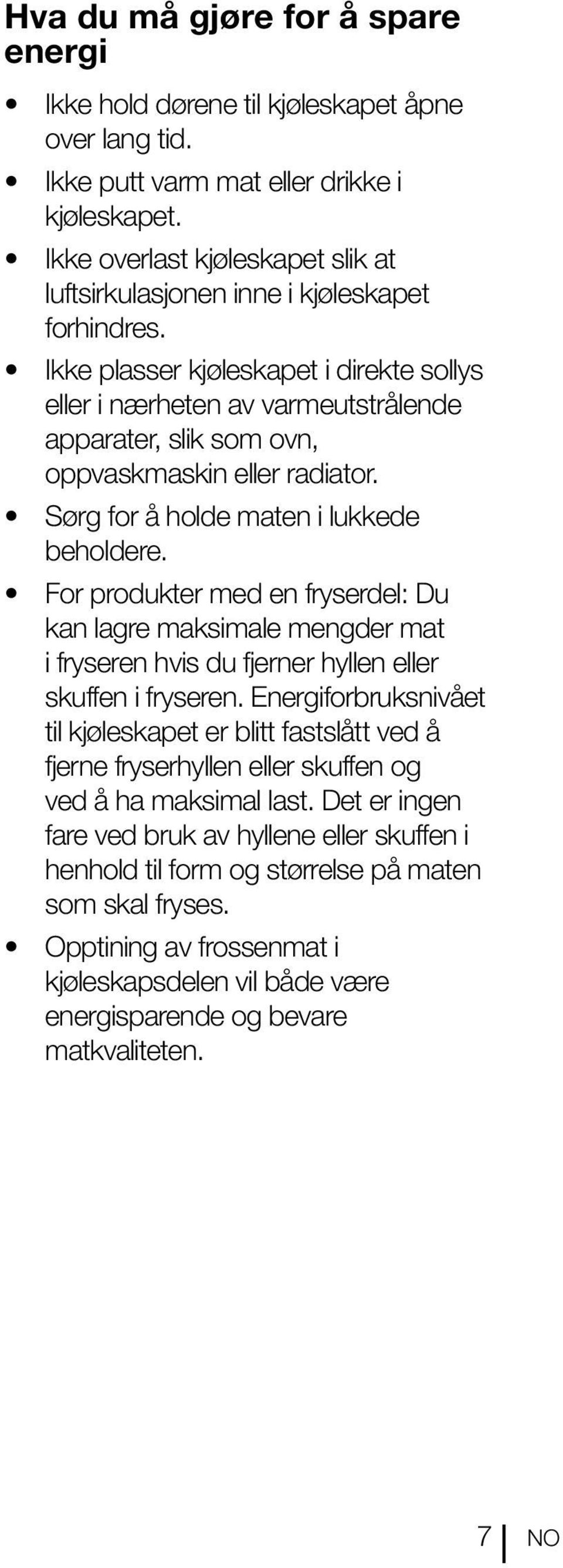 Ikke plasser kjøleskapet i direkte sollys eller i nærheten av varmeutstrålende apparater, slik som ovn, oppvaskmaskin eller radiator. Sørg for å holde maten i lukkede beholdere.