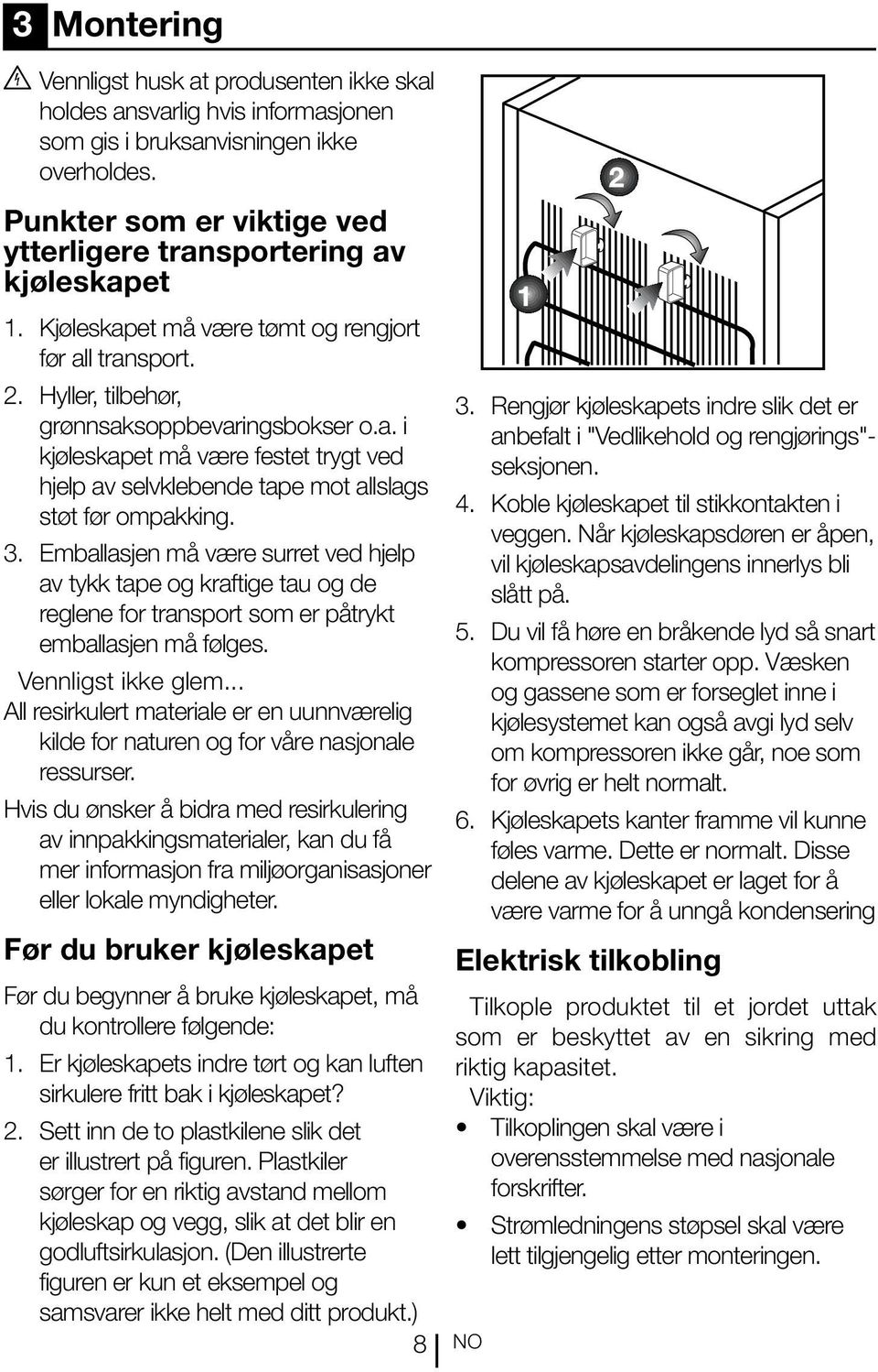 3. Emballasjen må være surret ved hjelp av tykk tape og kraftige tau og de reglene for transport som er påtrykt emballasjen må følges. Vennligst ikke glem.