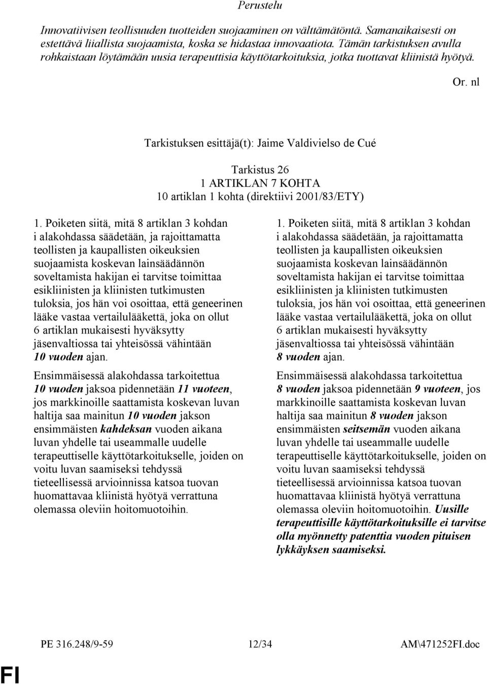 nl Tarkistuksen esittäjä(t): Jaime Valdivielso de Cué Tarkistus 26 1 ARTIKLAN 7 KOHTA 10 artiklan 1 kohta (direktiivi 2001/83/ETY) 1.