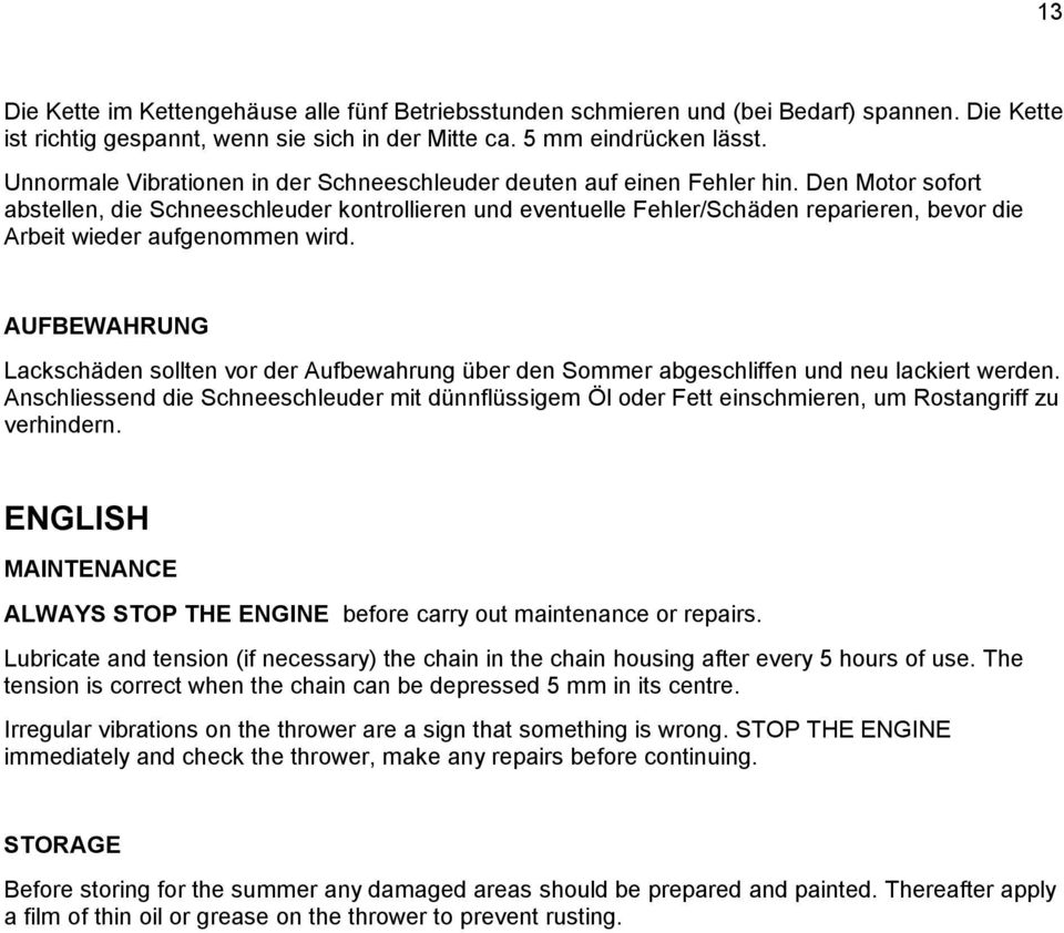 Den Motor sofort abstellen, die Schneeschleuder kontrollieren und eventuelle Fehler/Schäden reparieren, bevor die Arbeit wieder aufgenommen wird.