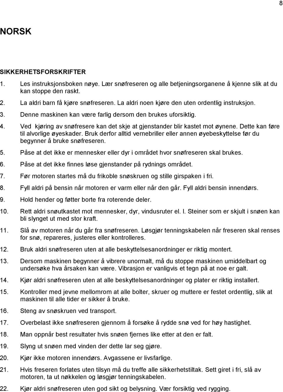 Dette kan føre til alvorlige øyeskader. Bruk derfor alltid vernebriller eller annen øyebeskyttelse før du begynner å bruke snøfreseren. 5.