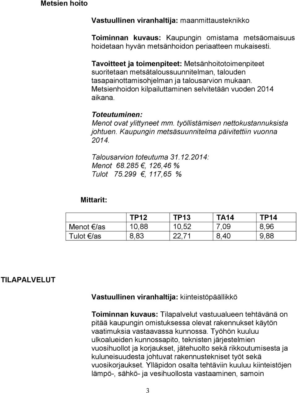 Metsienhoidon kilpailuttaminen selvitetään vuoden 2014 aikana. Menot ovat ylittyneet mm. työllistämisen nettokustannuksista johtuen. Kaupungin metsäsuunnitelma päivitettiin vuonna 2014. Menot 68.