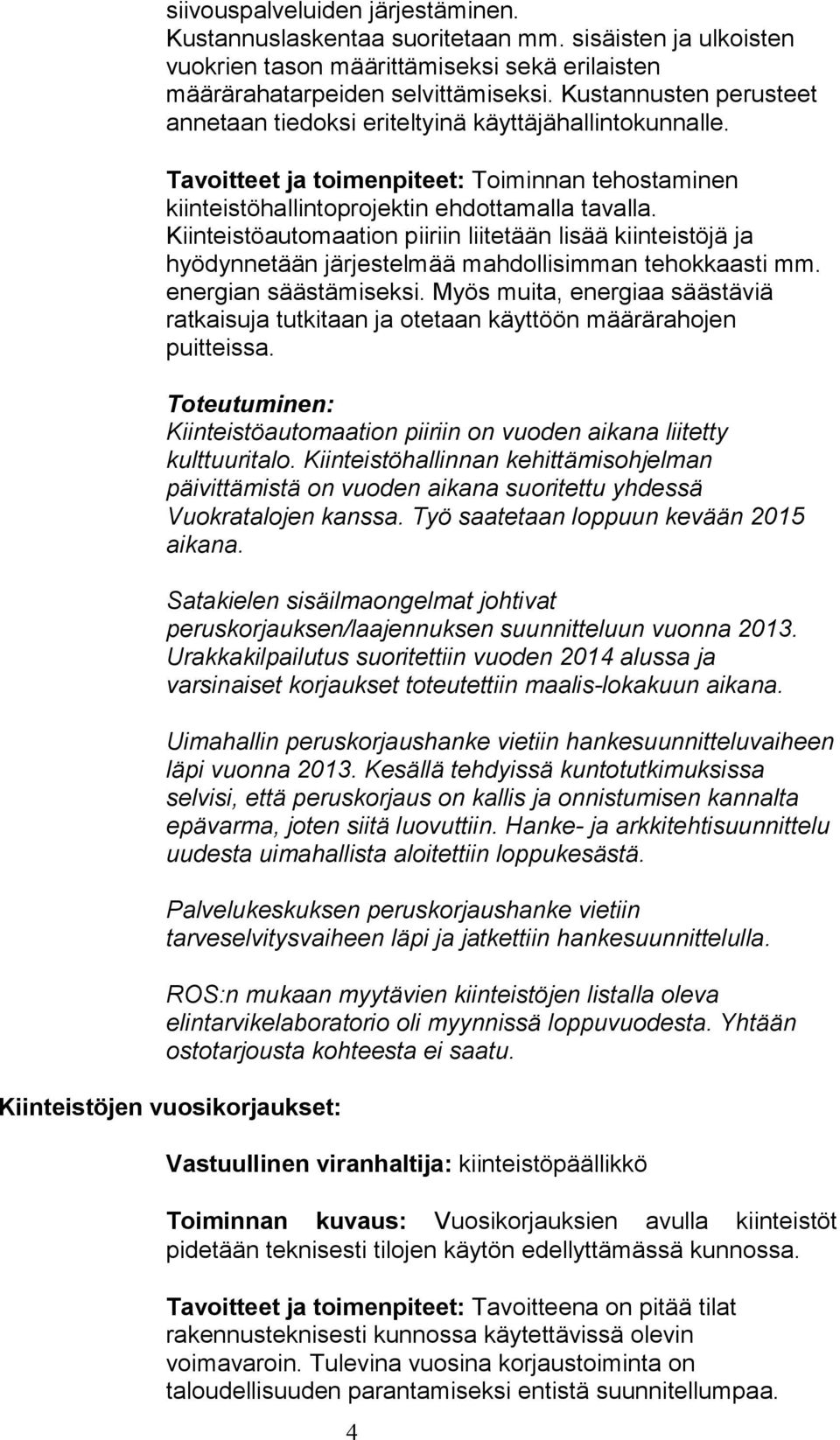 Kiinteistöautomaation piiriin liitetään lisää kiinteistöjä ja hyödynnetään järjestelmää mahdollisimman tehokkaasti mm. energian säästämiseksi.