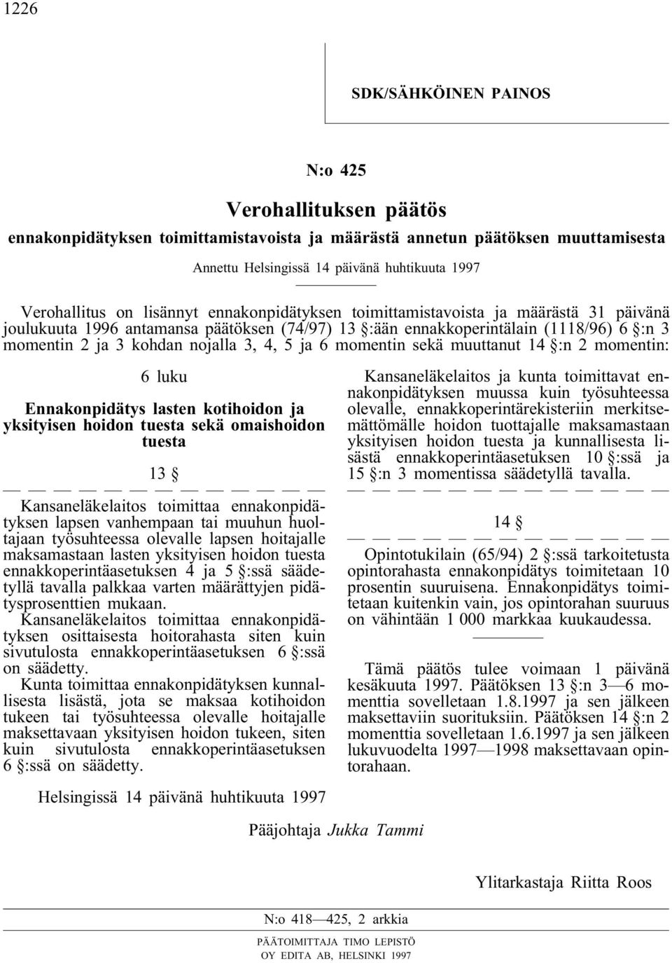 ja 6 momentin sekä muuttanut 14 :n 2 momentin: 6 luku Ennakonpidätys lasten kotihoidon ja yksityisen hoidon tuesta sekä omaishoidon tuesta 13 Kansaneläkelaitos toimittaa ennakonpidätyksen lapsen