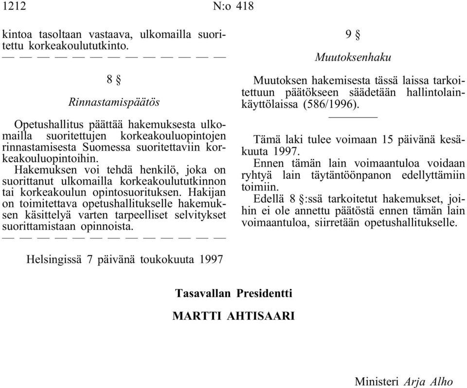 Hakemuksen voi tehdä henkilö, joka on suorittanut ulkomailla korkeakoulututkinnon tai korkeakoulun opintosuorituksen.