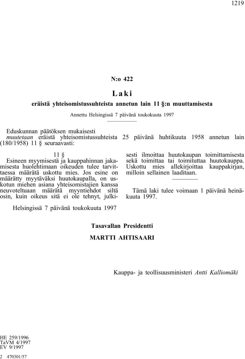 mies. Jos esine on määrätty myytäväksi huutokaupalla, on uskotun miehen asiana yhteisomistajien kanssa neuvoteltuaan määrätä myyntiehdot siltä osin, kuin oikeus sitä ei ole tehnyt, julkisesti