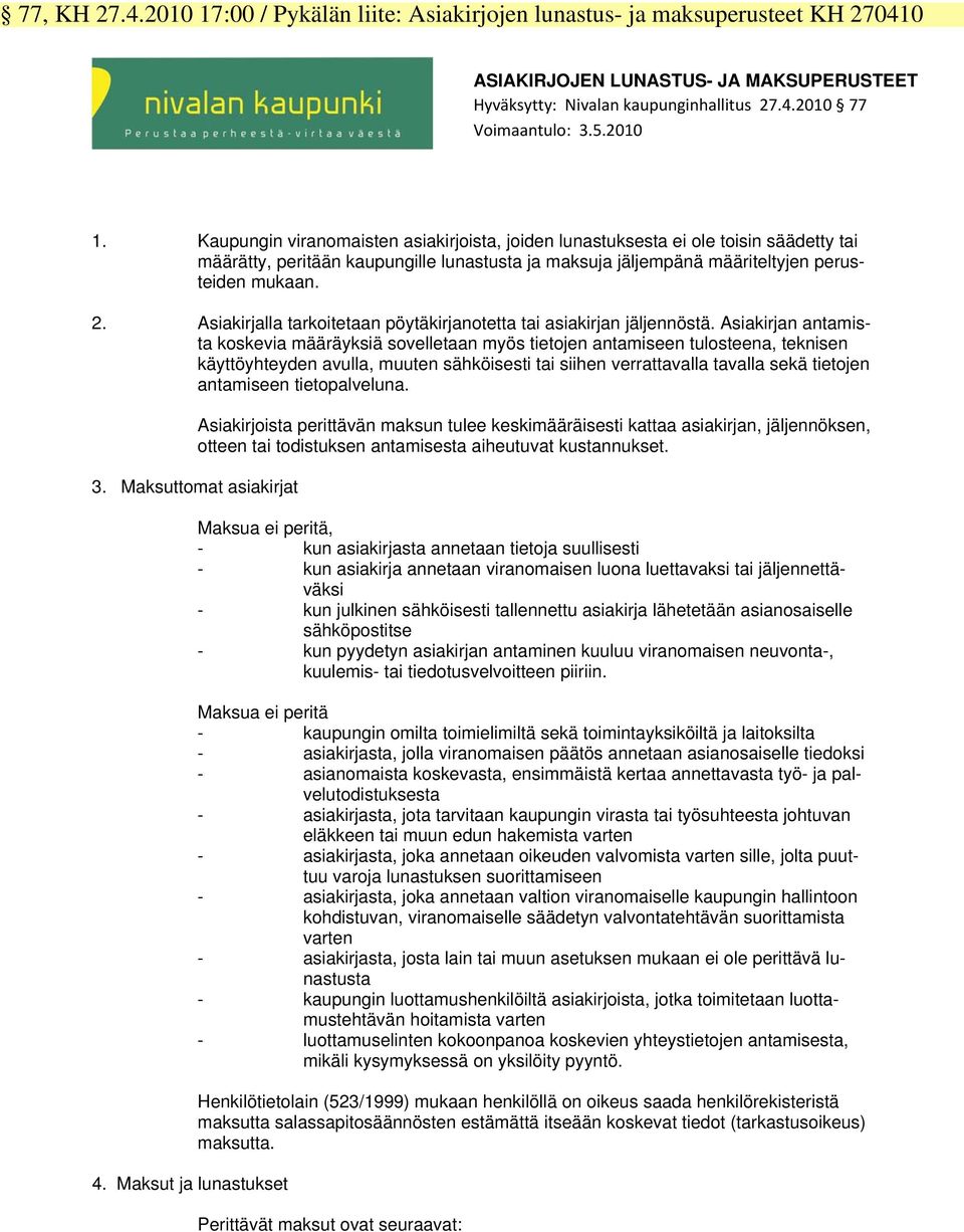 Asiakirjalla tarkoitetaan pöytäkirjanotetta tai asiakirjan jäljennöstä.