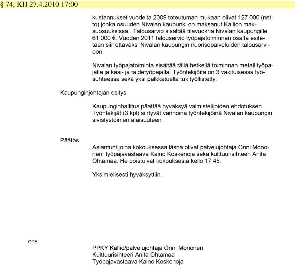 Nivalan työpajatoiminta sisältää tällä hetkellä toiminnan metallityöpajalla ja käsi- ja taidetyöpajalla. Työntekijöitä on 3 vakituisessa työsuhteessa sekä yksi palkkatuella tukityöllistetty.