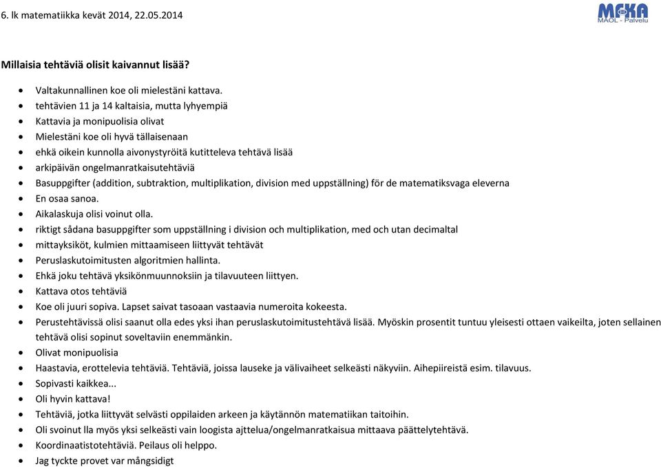 ongelmanratkaisutehtäviä Basuppgifter (addition, subtraktion, multiplikation, division med uppställning) för de matematiksvaga eleverna En osaa sanoa. Aikalaskuja olisi voinut olla.